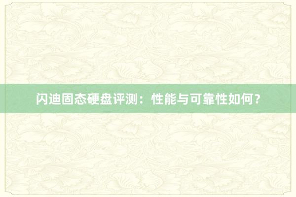 闪迪固态硬盘评测：性能与可靠性如何？